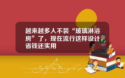 越来越多人不装“玻璃淋浴房”了，现在流行这样设计，省钱还实用