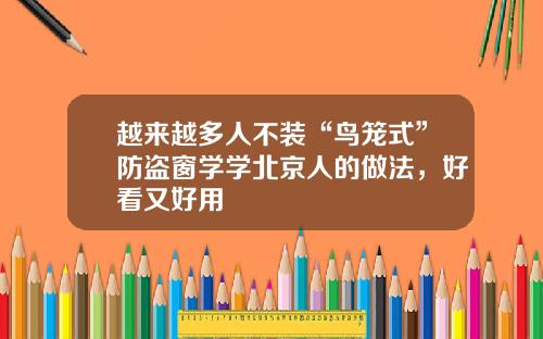 越来越多人不装“鸟笼式”防盗窗学学北京人的做法，好看又好用