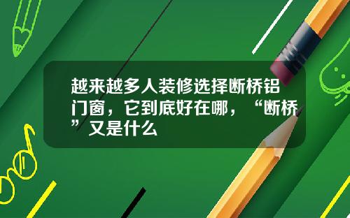 越来越多人装修选择断桥铝门窗，它到底好在哪，“断桥”又是什么