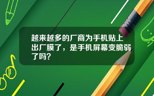 越来越多的厂商为手机贴上出厂膜了，是手机屏幕变脆弱了吗？