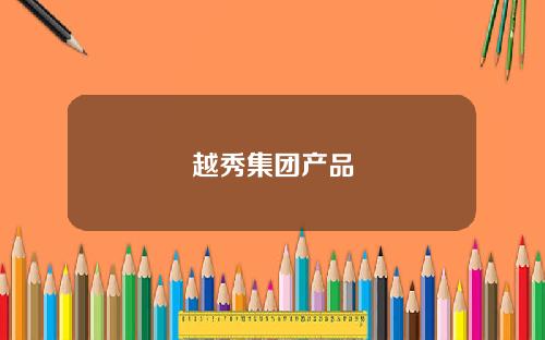 越秀集团产品