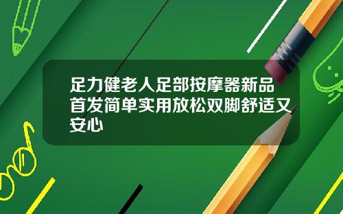 足力健老人足部按摩器新品首发简单实用放松双脚舒适又安心