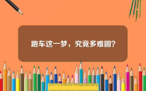 跑车这一梦,究竟多难圆?