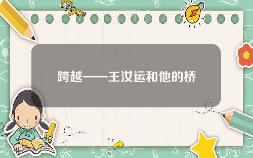 跨越——王汝运和他的桥