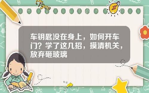 车钥匙没在身上，如何开车门？学了这几招，摸清机关，放弃砸玻璃