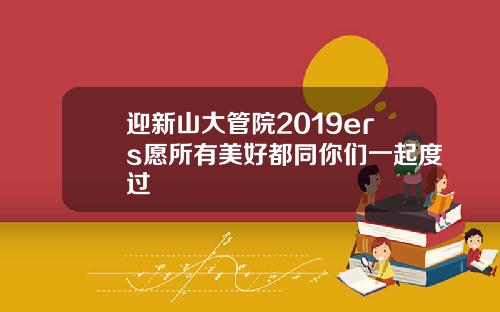 迎新山大管院2019ers愿所有美好都同你们一起度过