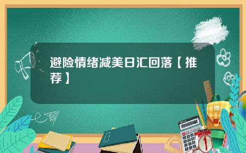 避险情绪减美日汇回落【推荐】