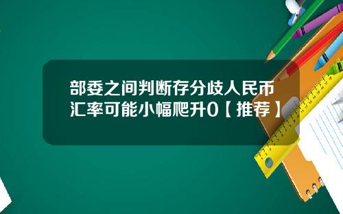 部委之间判断存分歧人民币汇率可能小幅爬升0【推荐】