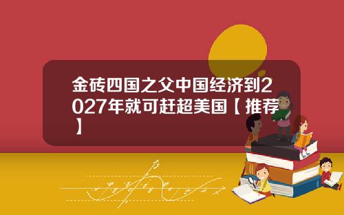 金砖四国之父中国经济到2027年就可赶超美国【推荐】