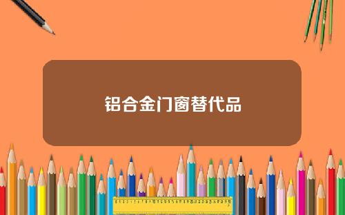 铝合金门窗替代品