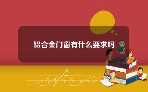 铝合金门窗有什么要求吗