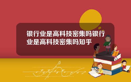 银行业是高科技密集吗银行业是高科技密集吗知乎