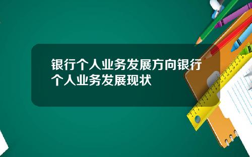 银行个人业务发展方向银行个人业务发展现状