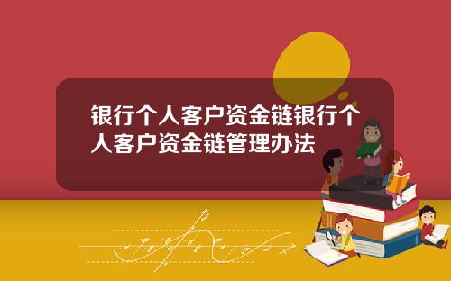 银行个人客户资金链银行个人客户资金链管理办法