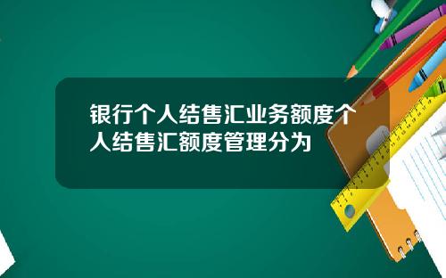 银行个人结售汇业务额度个人结售汇额度管理分为