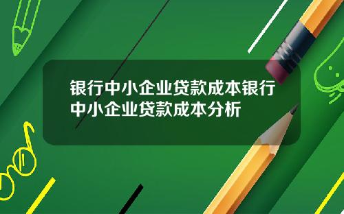 银行中小企业贷款成本银行中小企业贷款成本分析