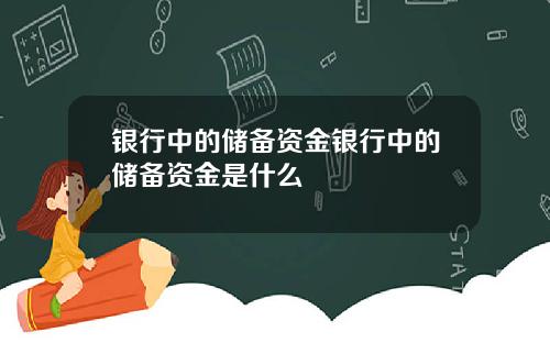 银行中的储备资金银行中的储备资金是什么