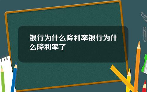 银行为什么降利率银行为什么降利率了