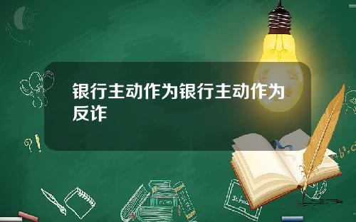 银行主动作为银行主动作为反诈