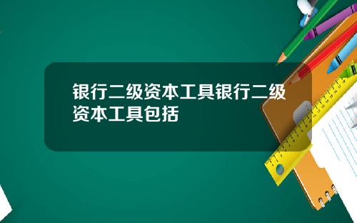 银行二级资本工具银行二级资本工具包括