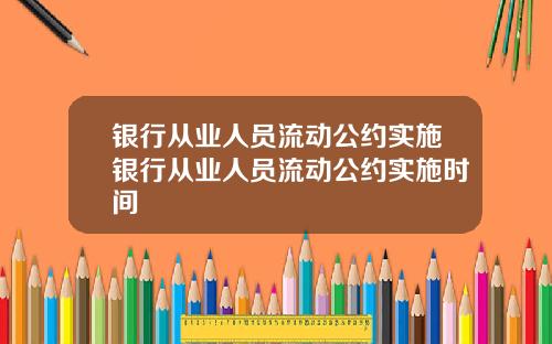 银行从业人员流动公约实施银行从业人员流动公约实施时间