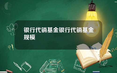 银行代销基金银行代销基金规模