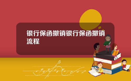银行保函撤销银行保函撤销流程