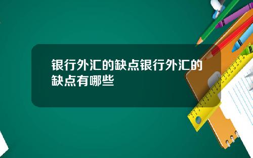 银行外汇的缺点银行外汇的缺点有哪些