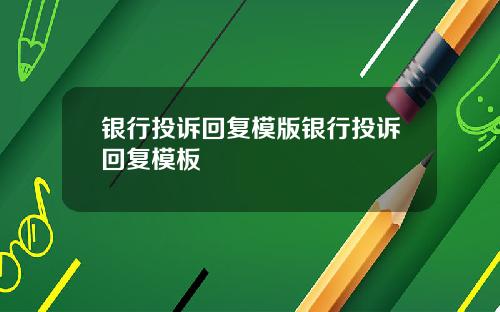 银行投诉回复模版银行投诉回复模板