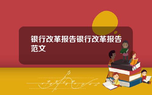 银行改革报告银行改革报告范文