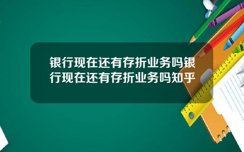 银行现在还有存折业务吗银行现在还有存折业务吗知乎
