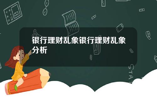银行理财乱象银行理财乱象分析