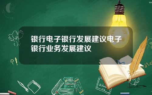 银行电子银行发展建议电子银行业务发展建议
