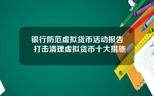 银行防范虚拟货币活动报告 打击清理虚拟货币十大措施