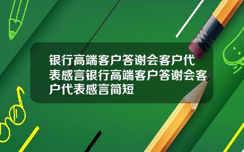 银行高端客户答谢会客户代表感言银行高端客户答谢会客户代表感言简短