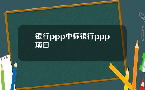 银行ppp中标银行ppp项目