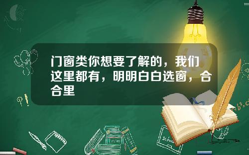 门窗类你想要了解的,我们这里都有,明明白白选窗,合合里