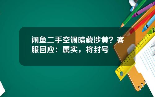 闲鱼二手空调暗藏涉黄？客服回应：属实，将封号