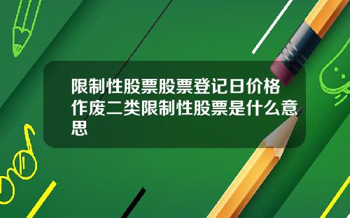 限制性股票股票登记日价格作废二类限制性股票是什么意思