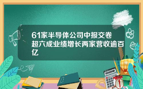 61家半导体公司中报交卷超六成业绩增长两家营收逾百亿
