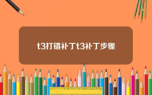 t3打错补丁t3补丁步骤