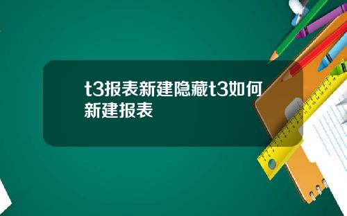 t3报表新建隐藏t3如何新建报表