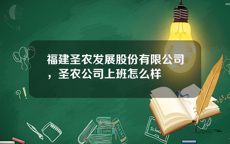 福建圣农发展股份有限公司，圣农公司上班怎么样