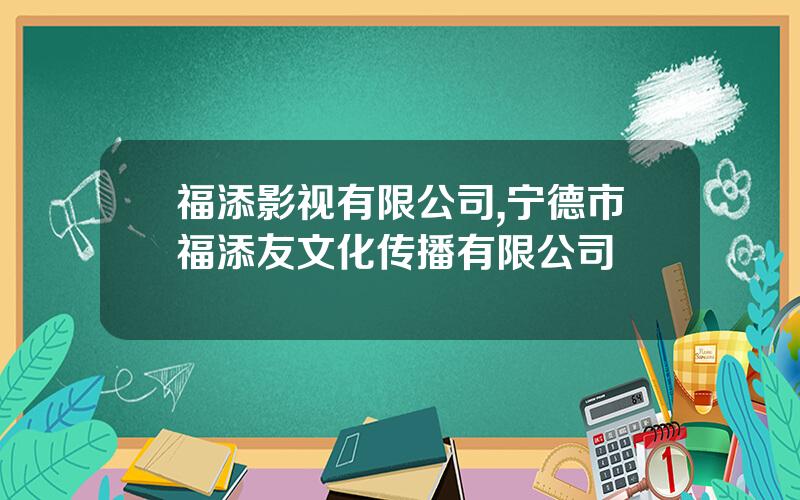福添影视有限公司,宁德市福添友文化传播有限公司