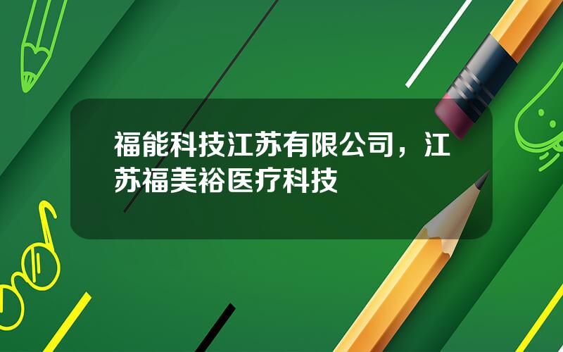 福能科技江苏有限公司，江苏福美裕医疗科技