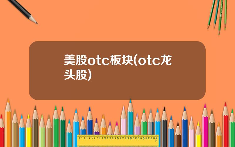 美股otc板块(otc龙头股)