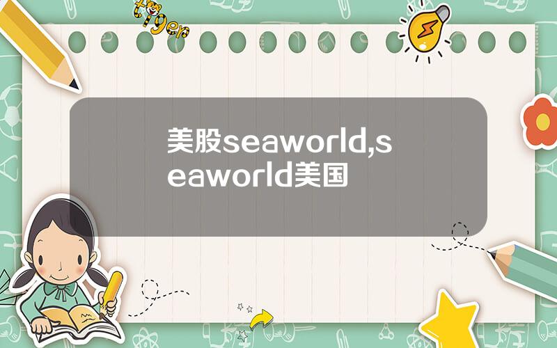 美股seaworld,seaworld美国