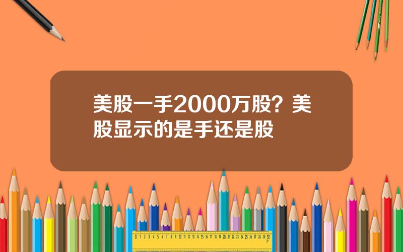 美股一手2000万股？美股显示的是手还是股