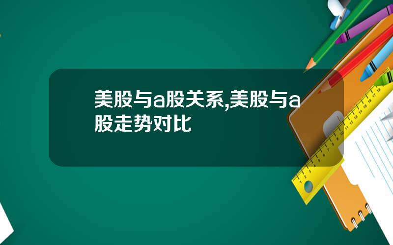 美股与a股关系,美股与a股走势对比