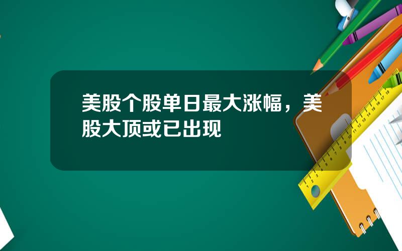 美股个股单日最大涨幅，美股大顶或已出现